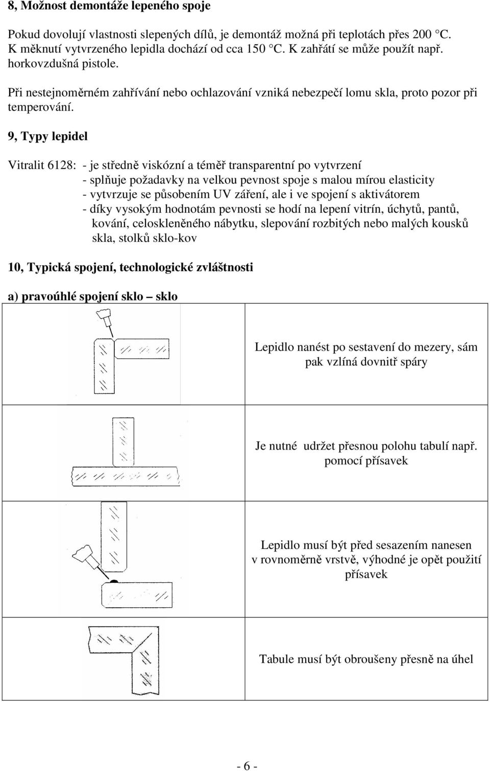 9, Typy lepidel Vitralit 6128: - je středně viskózní a téměř transparentní po vytvrzení - splňuje požadavky na velkou pevnost spoje s malou mírou elasticity - vytvrzuje se působením UV záření, ale i