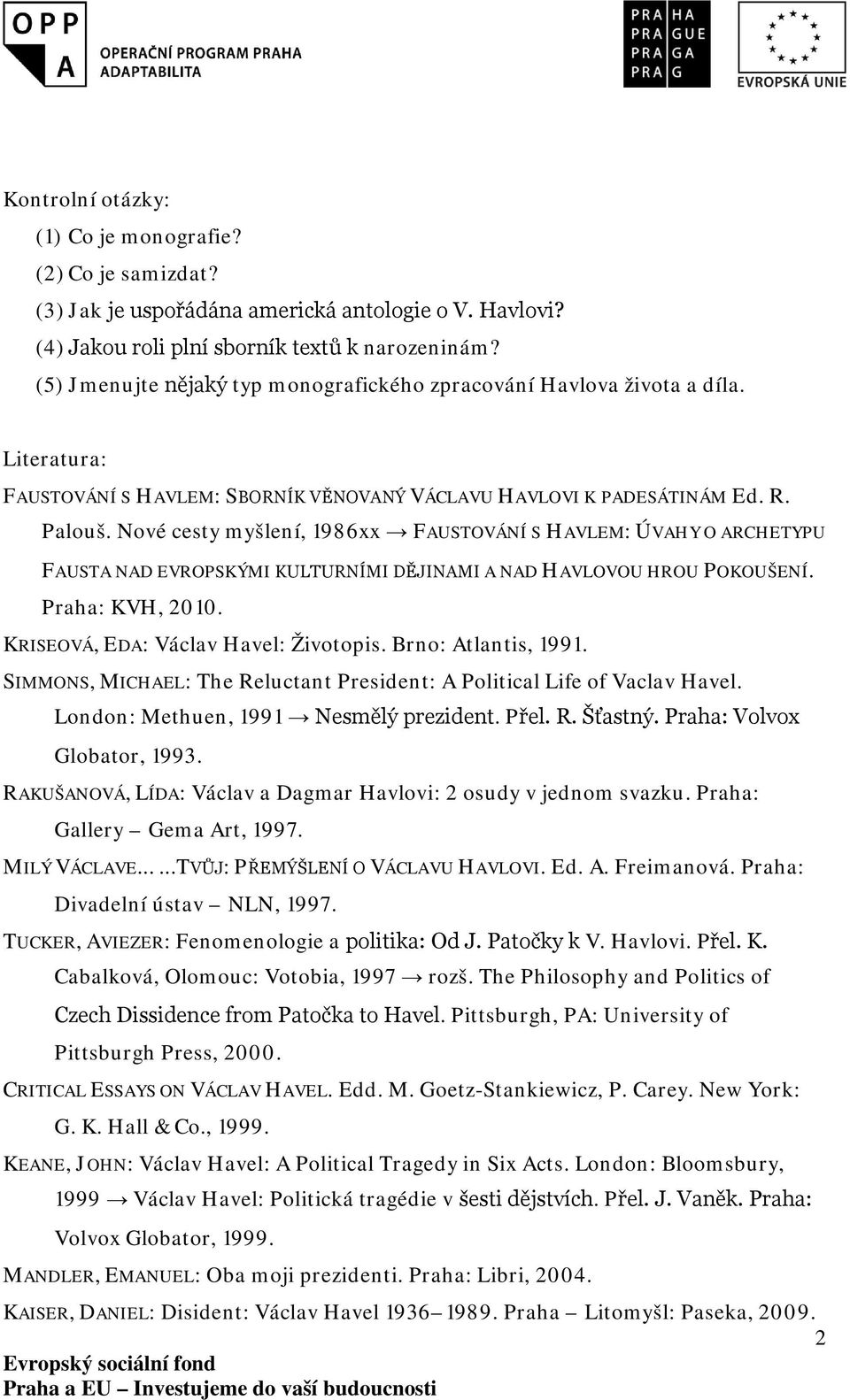 Nové cesty myšlení, 1986xx FAUSTOVÁNÍ S HAVLEM: ÚVAHY O ARCHETYPU FAUSTA NAD EVROPSKÝMI KULTURNÍMI DĚJINAMI A NAD HAVLOVOU HROU POKOUŠENÍ. Praha: KVH, 2010. KRISEOVÁ, EDA: Václav Havel: Životopis.