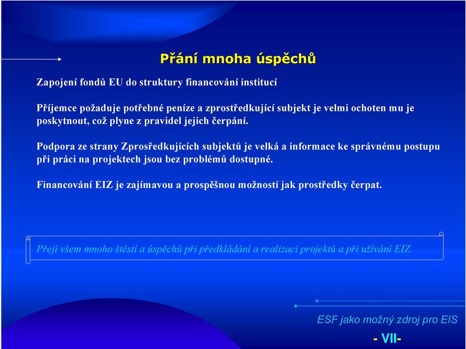 Podpora ze strany Zprosředkujících subjektů je velká a informace ke správnému postupu při práci na projektech jsou bez problémů