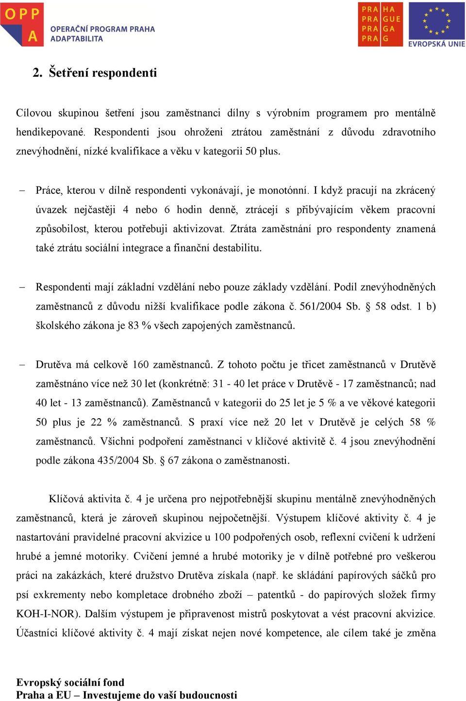 I když pracují na zkrácený úvazek nejčastěji 4 nebo 6 hodin denně, ztrácejí s přibývajícím věkem pracovní způsobilost, kterou potřebuji aktivizovat.