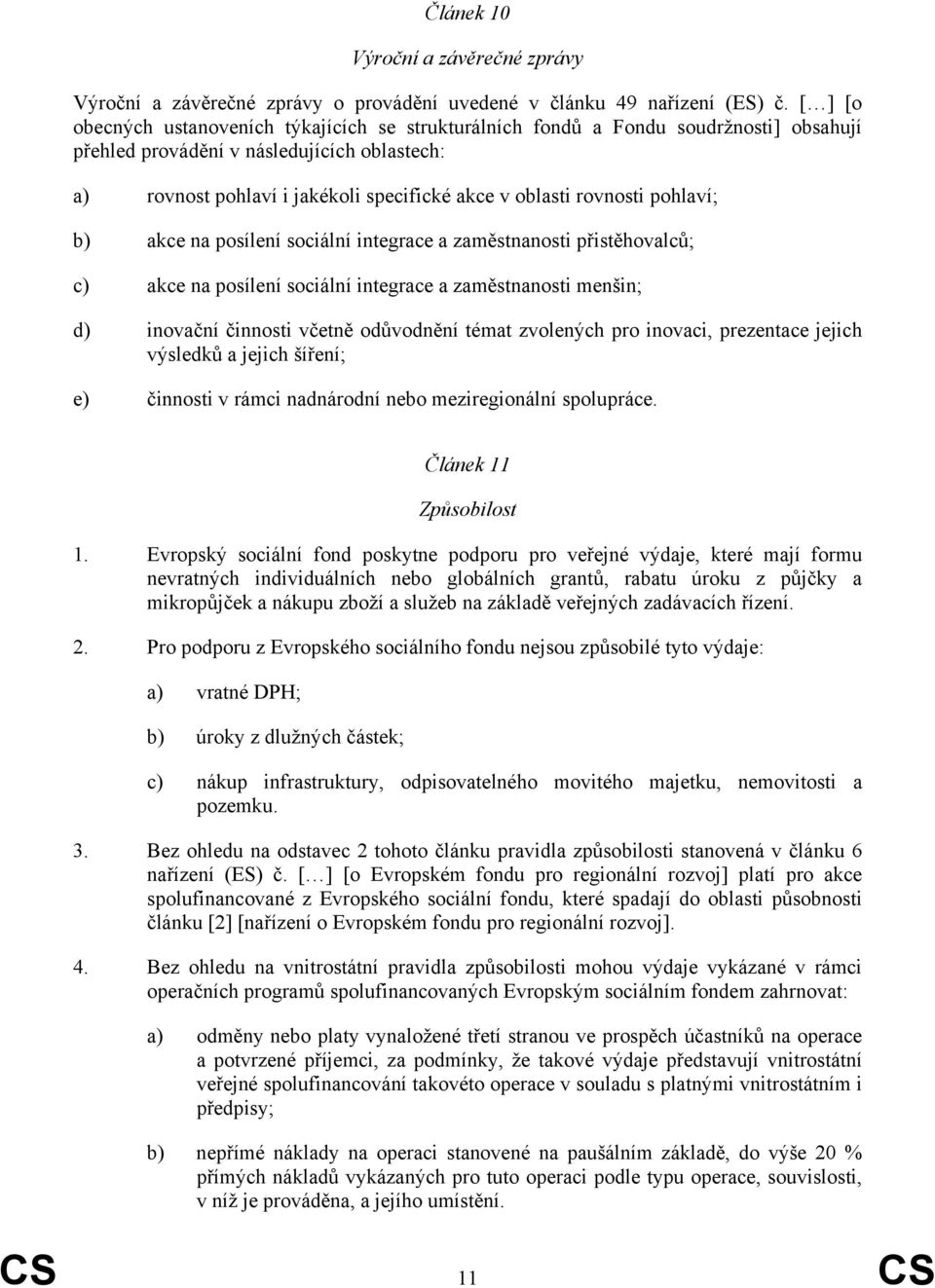 rovnosti pohlaví; b) akce na posílení sociální integrace a zaměstnanosti přistěhovalců; c) akce na posílení sociální integrace a zaměstnanosti menšin; d) inovační činnosti včetně odůvodnění témat