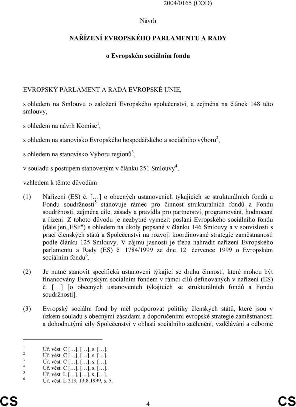 v článku 251 Smlouvy 4, vzhledem k těmto důvodům: (1) Nařízení (ES) č.