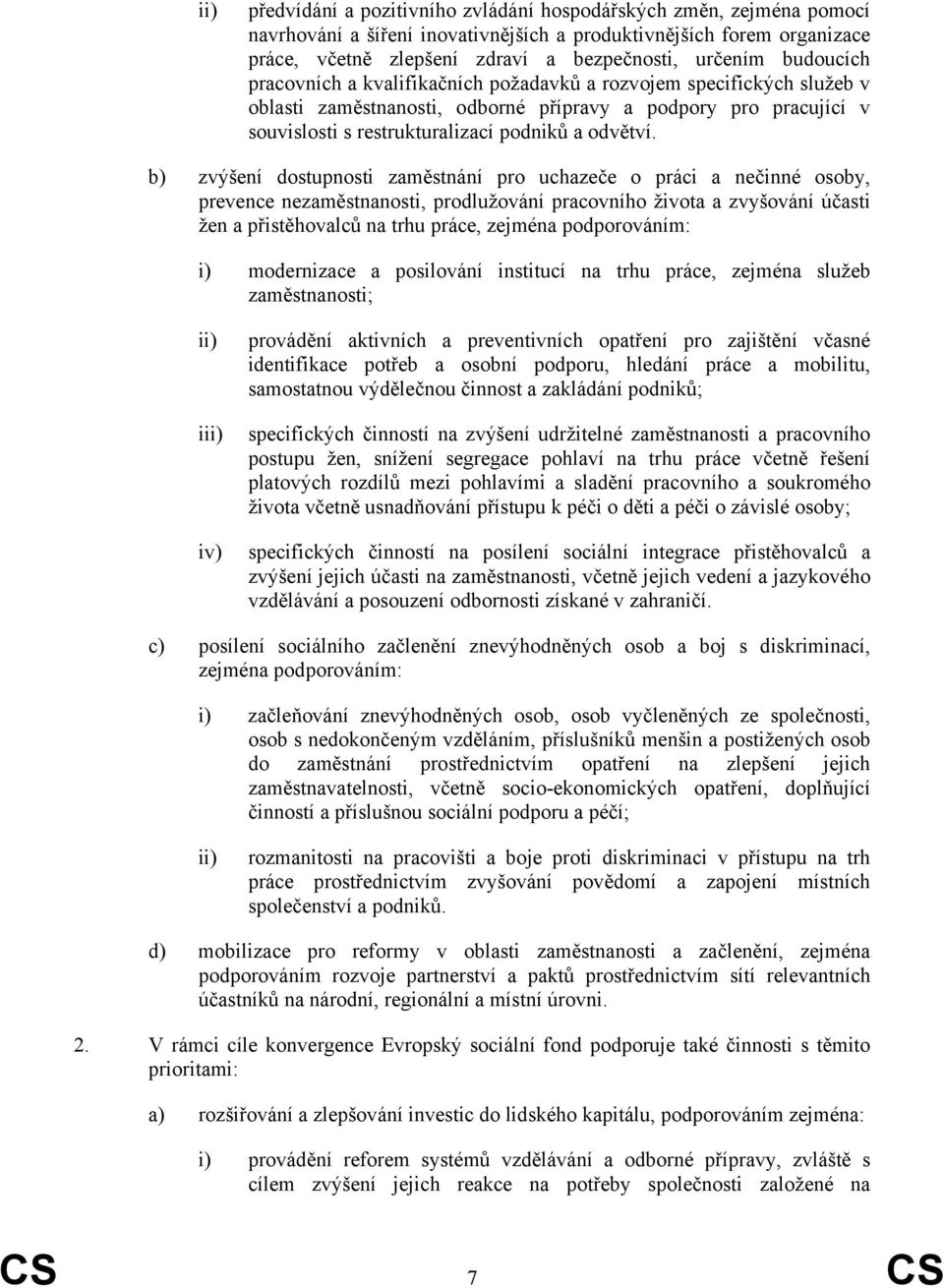 b) zvýšení dostupnosti zaměstnání pro uchazeče o práci a nečinné osoby, prevence nezaměstnanosti, prodlužování pracovního života a zvyšování účasti žen a přistěhovalců na trhu práce, zejména