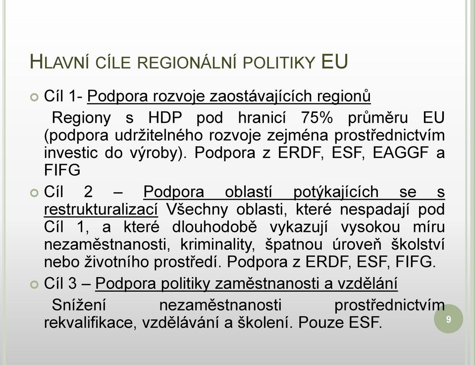 Podpora z ERDF, ESF, EAGGF a FIFG Cíl 2 Podpora oblastí potýkajících se s restrukturalizací Všechny oblasti, které nespadají pod Cíl 1, a které dlouhodobě