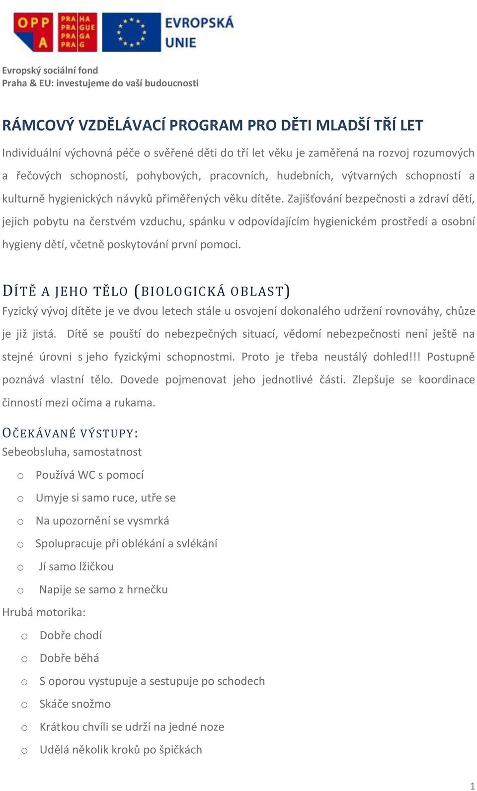 Zajišťování bezpečnosti a zdraví dětí, jejich pobytu na čerstvém vzduchu, spánku v odpovídajícím hygienickém prostředí a osobní hygieny dětí, včetně poskytování první pomoci.