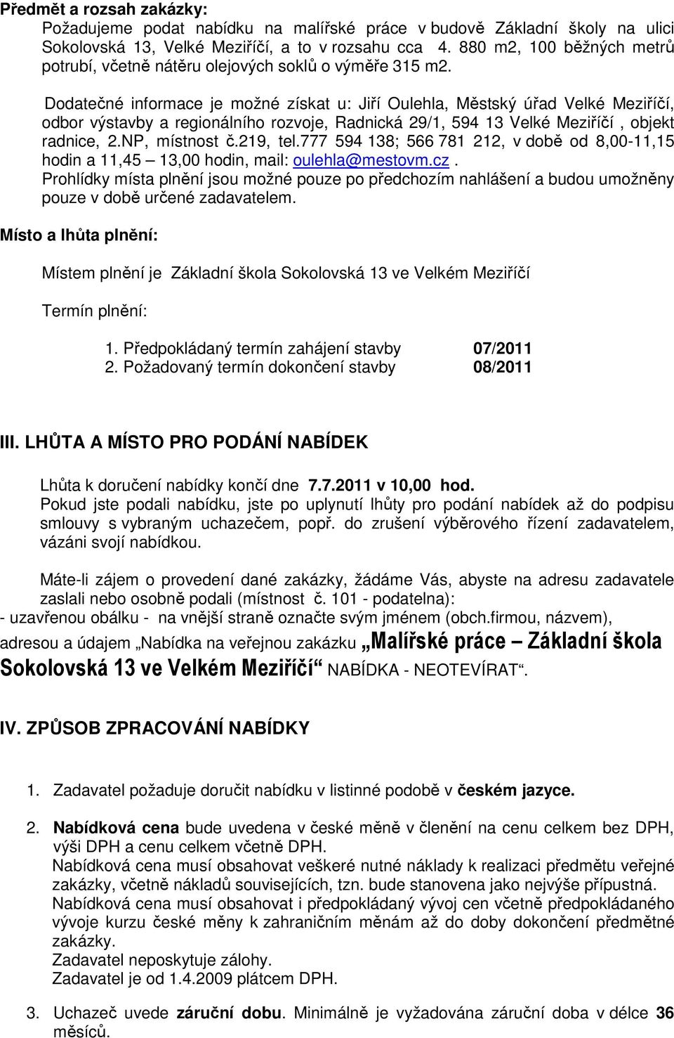 Dodatečné informace je možné získat u: Jiří Oulehla, Městský úřad Velké Meziříčí, odbor výstavby a regionálního rozvoje, Radnická 29/1, 594 13 Velké Meziříčí, objekt radnice, 2.NP, místnost č.