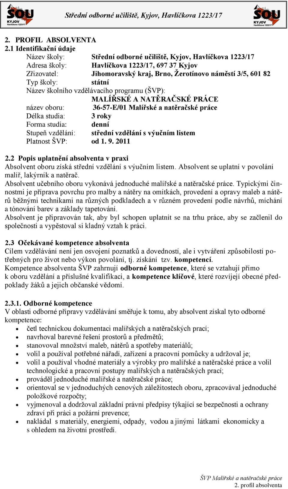 82 Typ školy: státní Název školního vzdělávacího programu (ŠVP): název oboru: 36-57-E/01 Malířské a natěračské práce Délka studia: 3 roky Forma studia: denní Stupeň vzdělání: střední vzdělání s