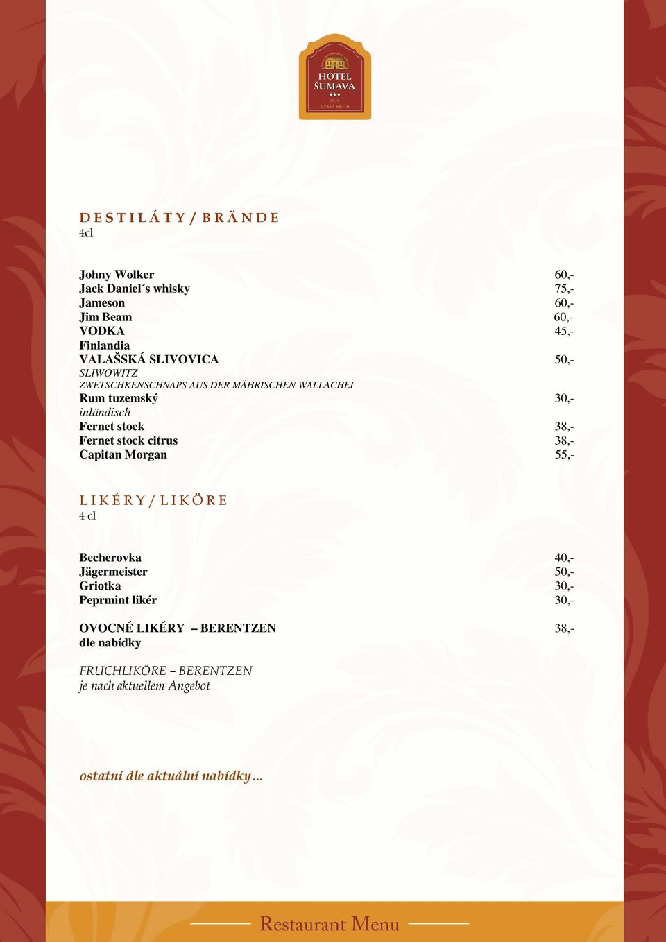 Fernet stock citrus 38,- Capitan Morgan 55,- L I K É R Y / L I K Ö R E 4 cl Becherovka 40,- Jägermeister 50,- Griotka 30,-