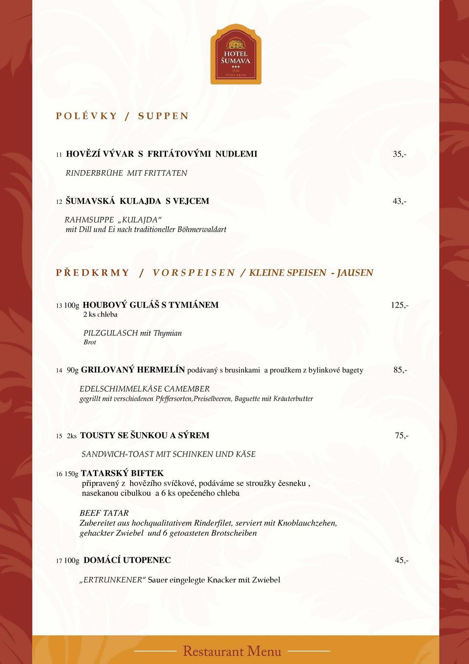 proužkem z bylinkové bagety 85,- EDELSCHIMMELKÄSE CAMEMBER gegrillt mit verschiedenen Pfeffersorten,Preiselbeeren, Baguette mit Kräuterbutter 15 2ks TOUSTY SE ŠUNKOU A SÝREM 75,- SANDWICH-TOAST MIT