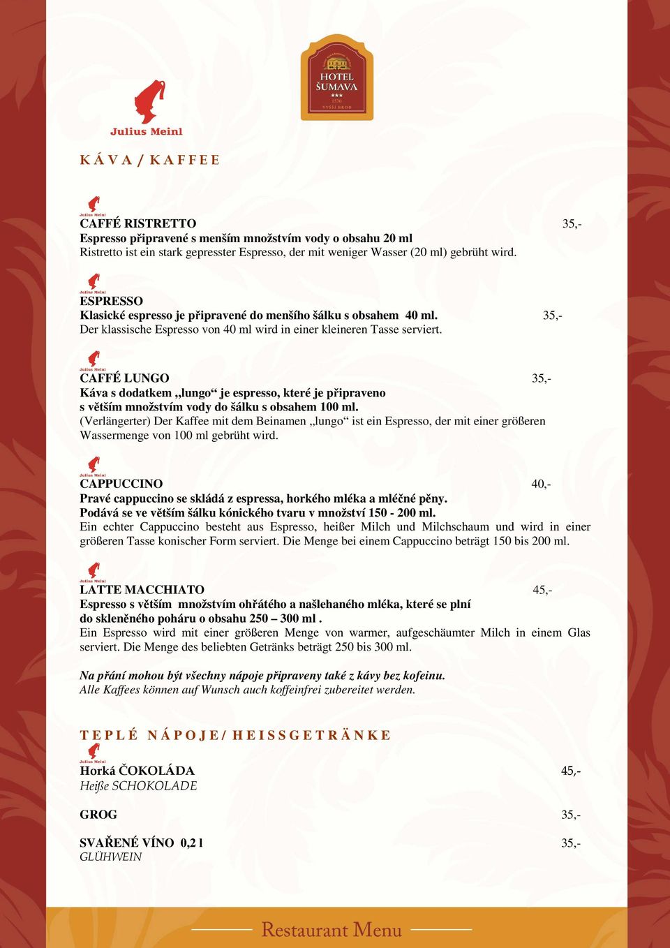 CAFFÉ LUNGO 35,- Káva s dodatkem lungo je espresso, které je připraveno s větším množstvím vody do šálku s obsahem 100 ml.