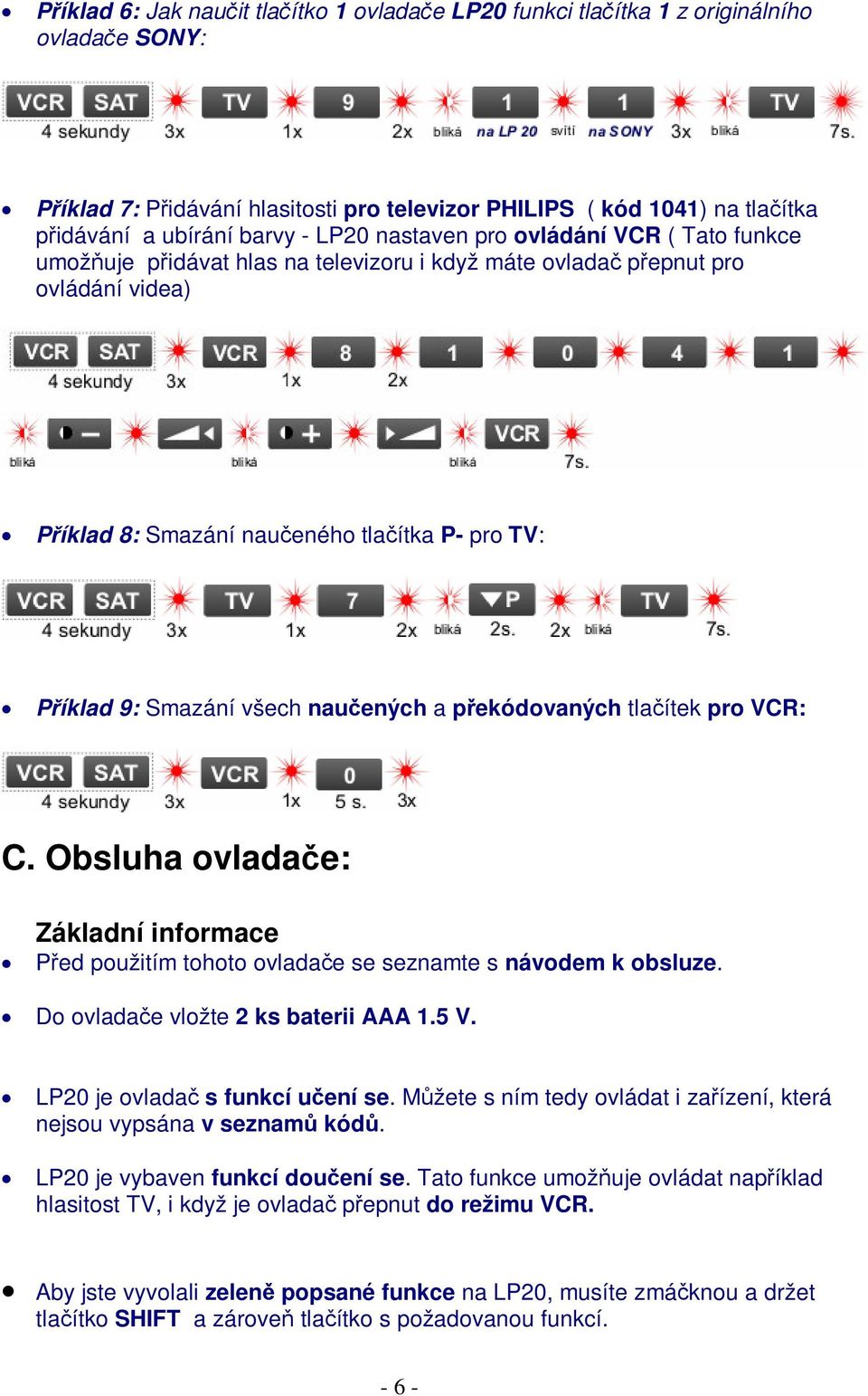 a pekódovaných tlaítek pro VCR: C. Obsluha ovladae: Základní informace Ped použitím tohoto ovladae se seznamte s návodem k obsluze. Do ovladae vložte 2 ks baterii AAA 1.5 V.