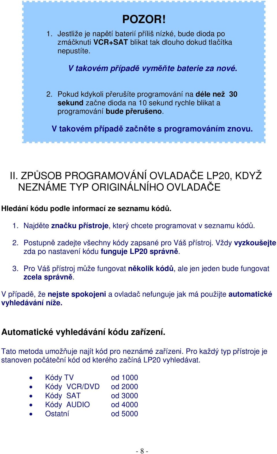 ZPSOB PROGRAMOVÁNÍ OVLADAE LP20, KDYŽ NEZNÁME TYP ORIGINÁLNÍHO OVLADAE Hledání kódu podle informací ze seznamu kód. 1. Najdte znaku pístroje, který chcete programovat v seznamu kód. 2.