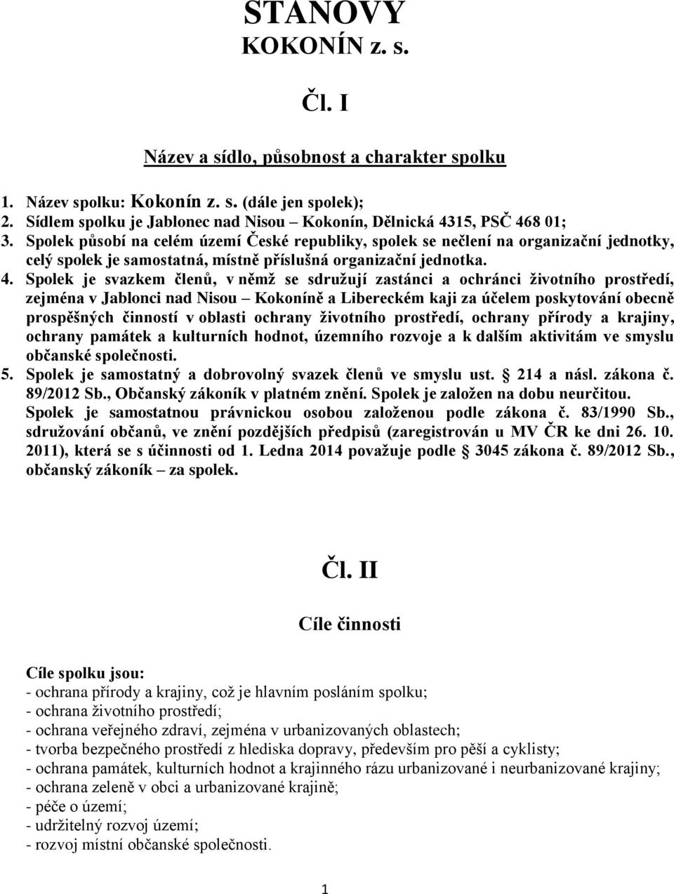 Spolek je svazkem členů, v němž se sdružují zastánci a ochránci životního prostředí, zejména v Jablonci nad Nisou Kokoníně a Libereckém kaji za účelem poskytování obecně prospěšných činností v