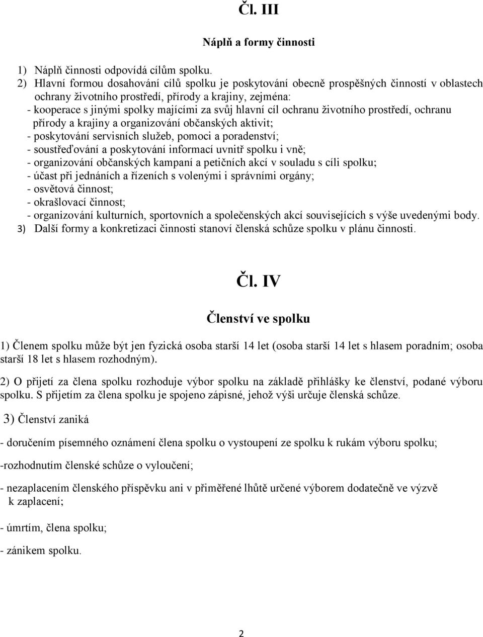 hlavní cíl ochranu životního prostředí, ochranu přírody a krajiny a organizování občanských aktivit; - poskytování servisních služeb, pomoci a poradenství; - soustřeďování a poskytování informací