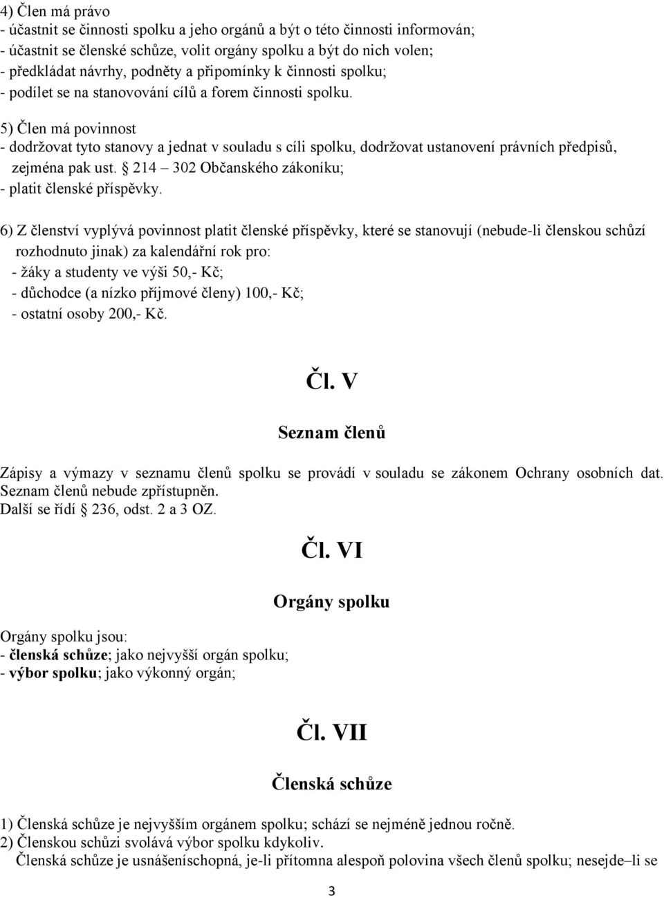 5) Člen má povinnost - dodržovat tyto stanovy a jednat v souladu s cíli spolku, dodržovat ustanovení právních předpisů, zejména pak ust. 214 302 Občanského zákoníku; - platit členské příspěvky.