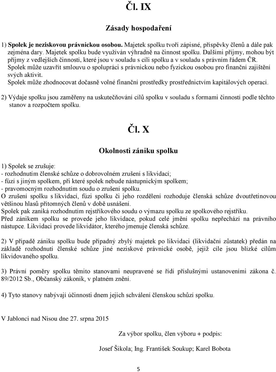 Spolek může uzavřít smlouvu o spolupráci s právnickou nebo fyzickou osobou pro finanční zajištění svých aktivit.