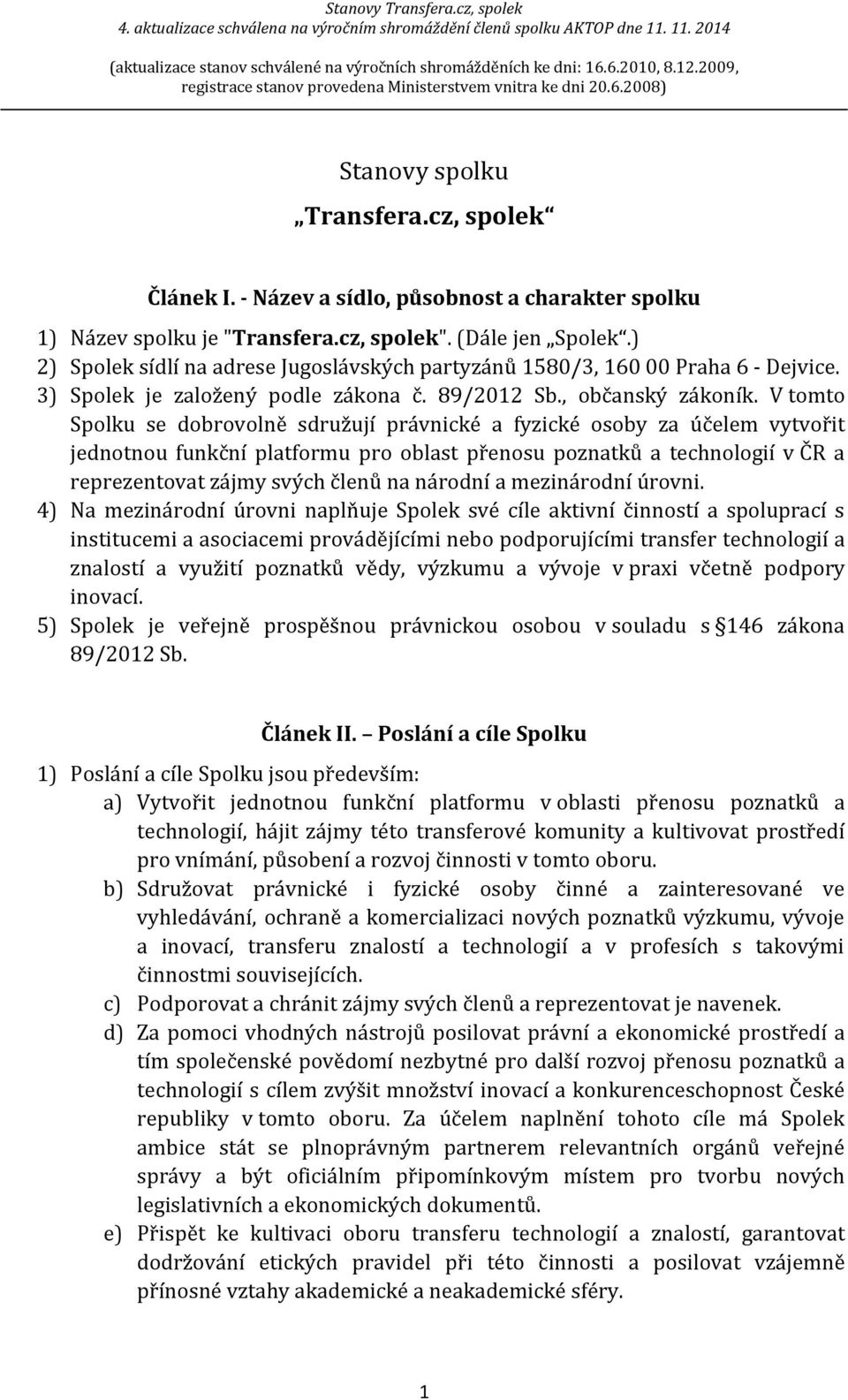 V tomto Spolku se dobrovolně sdružují právnické a fyzické osoby za účelem vytvořit jednotnou funkční platformu pro oblast přenosu poznatků a technologií v ČR a reprezentovat zájmy svých členů na