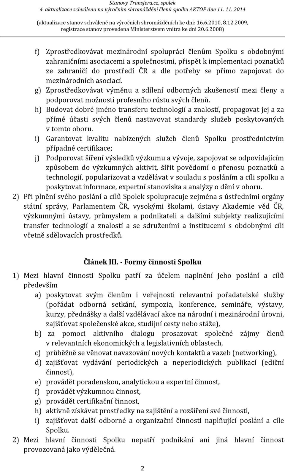 h) Budovat dobré jméno transferu technologií a znalostí, propagovat jej a za přímé účasti svých členů nastavovat standardy služeb poskytovaných v tomto oboru.