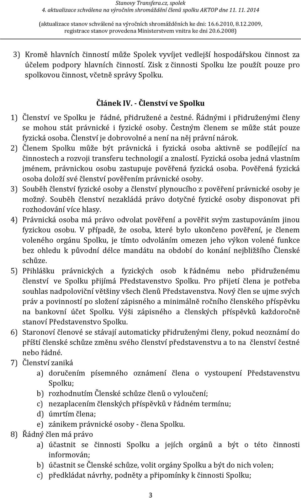 Čestným členem se může stát pouze fyzická osoba. Členství je dobrovolné a není na něj právní nárok.