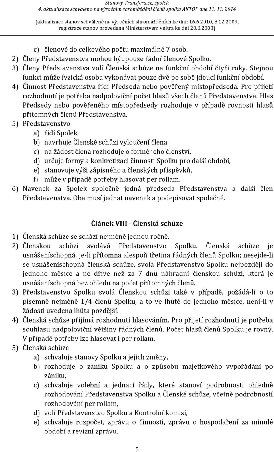 Pro přijetí rozhodnutí je potřeba nadpoloviční počet hlasů všech členů Představenstva. Hlas Předsedy nebo pověřeného místopředsedy rozhoduje v případě rovnosti hlasů přítomných členů Představenstva.