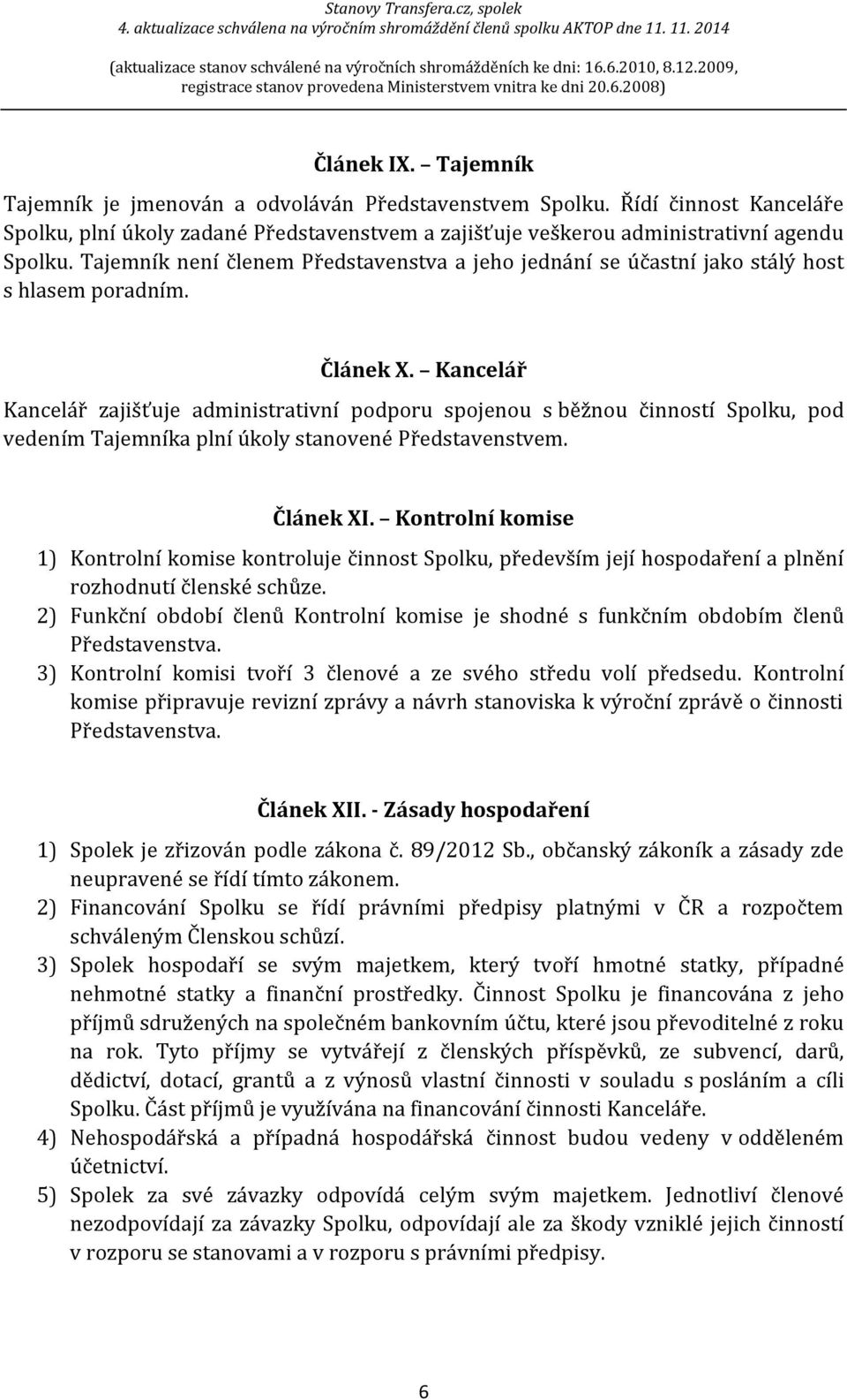 Kancelář Kancelář zajišťuje administrativní podporu spojenou s běžnou činností Spolku, pod vedením Tajemníka plní úkoly stanovené Představenstvem. Článek XI.