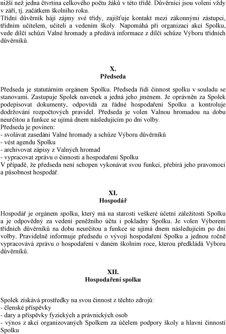 Napomáhá při organizaci akcí Spolku, vede dílčí schůzi Valné hromady a předává informace z dílčí schůze Výboru třídních důvěrníků. X. Předseda Předseda je statutárním orgánem Spolku.