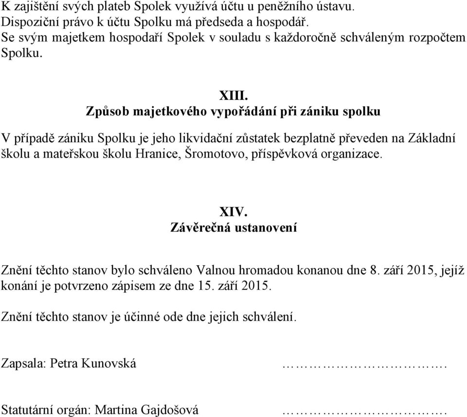 Způsob majetkového vypořádání při zániku spolku V případě zániku Spolku je jeho likvidační zůstatek bezplatně převeden na Základní školu a mateřskou školu Hranice,