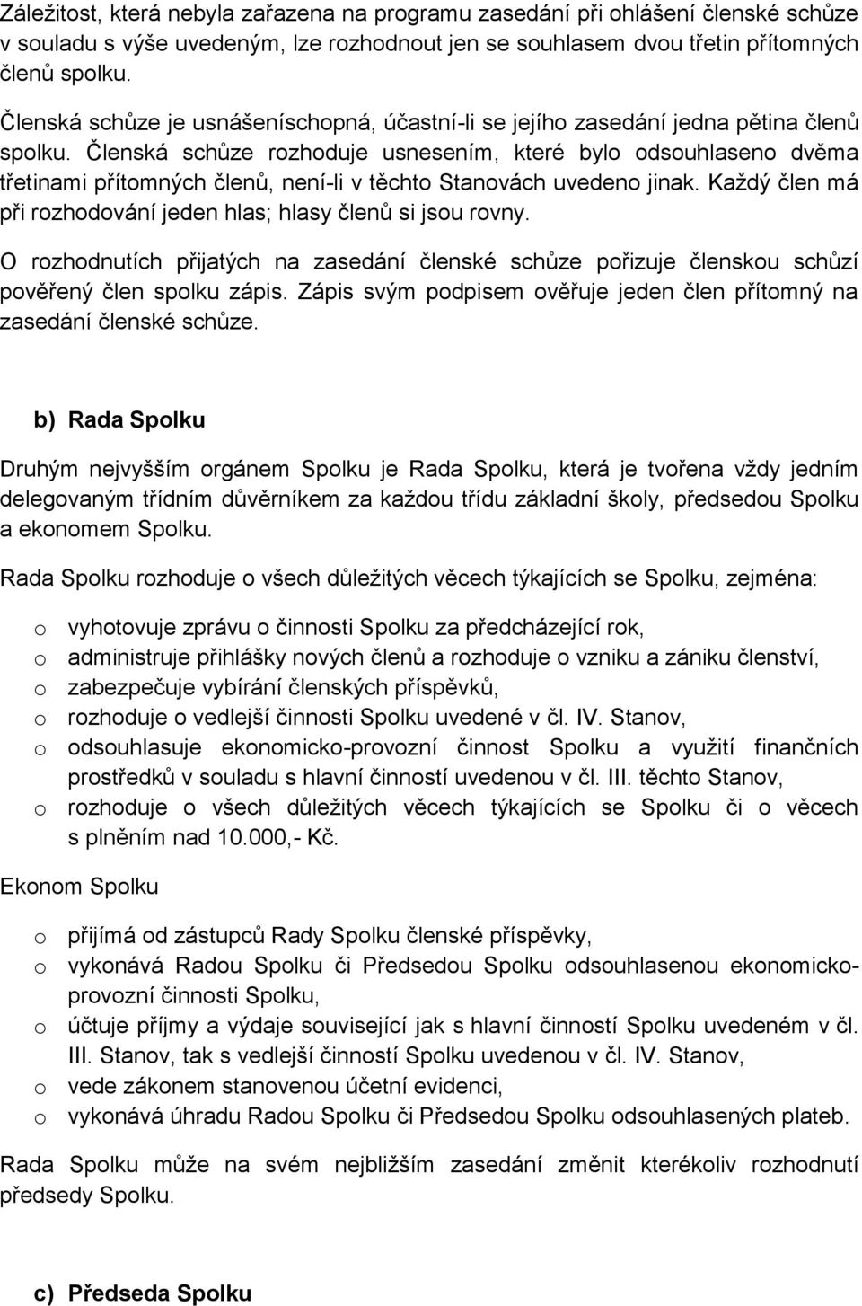 Členská schůze rozhoduje usnesením, které bylo odsouhlaseno dvěma třetinami přítomných členů, není-li v těchto Stanovách uvedeno jinak.