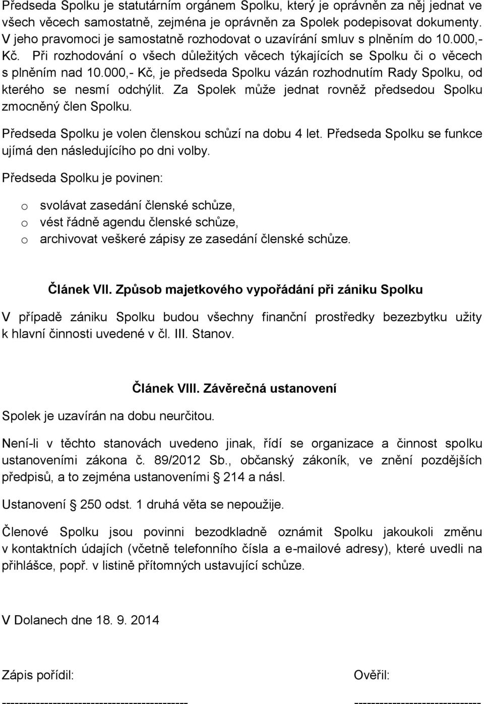 000,- Kč, je předseda Spolku vázán rozhodnutím Rady Spolku, od kterého se nesmí odchýlit. Za Spolek může jednat rovněž předsedou Spolku zmocněný člen Spolku.