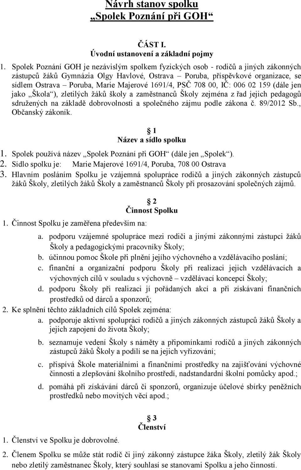 Majerové 1691/4, PSČ 708 00, IČ: 006 02 159 (dále jen jako Škola ), zletilých žáků školy a zaměstnanců Školy zejména z řad jejich pedagogů sdružených na základě dobrovolnosti a společného zájmu podle