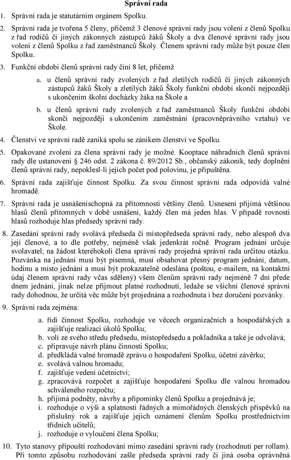 řad zaměstnanců Školy. Členem správní rady může být pouze člen Spolku. 3. Funkční období členů správní rady činí 8 let, přičemž a.