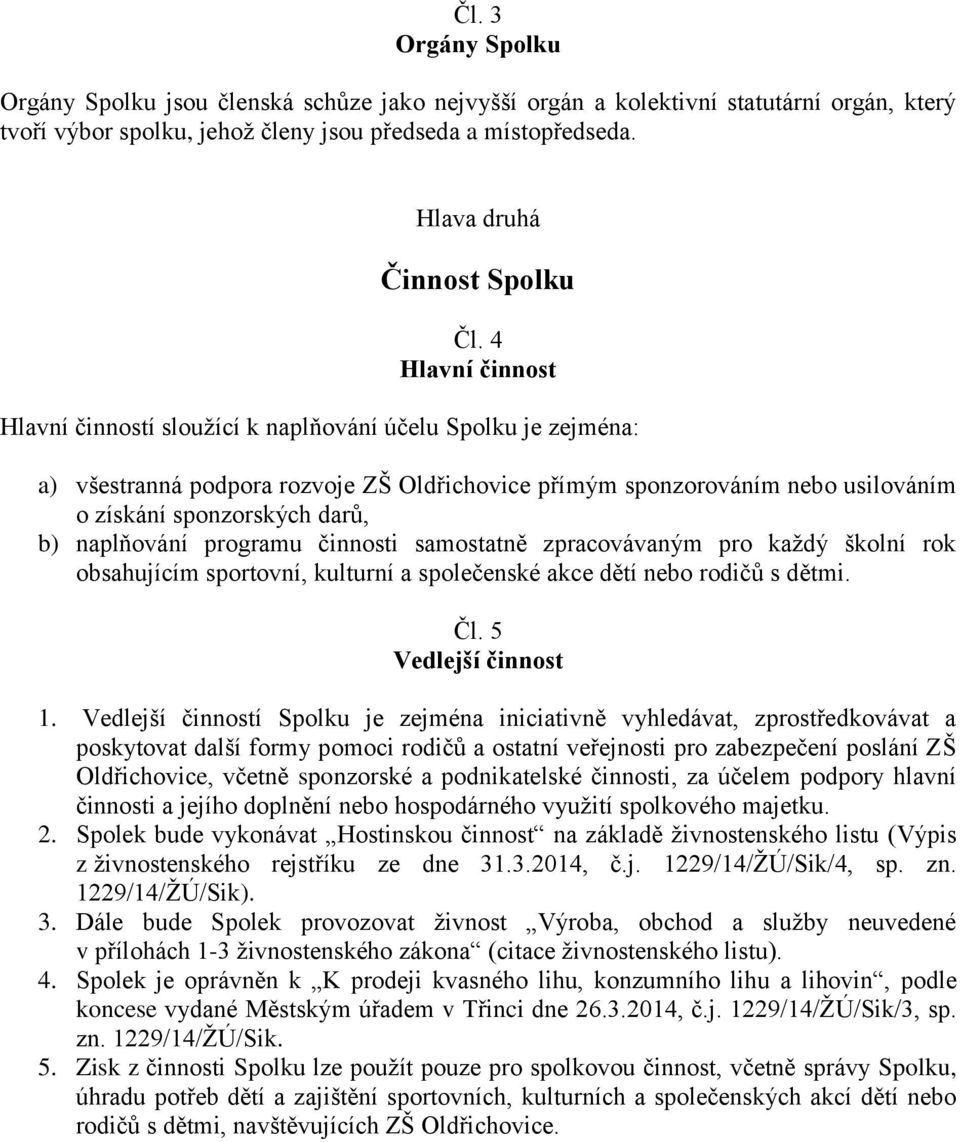 4 Hlavní činnost Hlavní činností sloužící k naplňování účelu Spolku je zejména: a) všestranná podpora rozvoje ZŠ Oldřichovice přímým sponzorováním nebo usilováním o získání sponzorských darů, b)