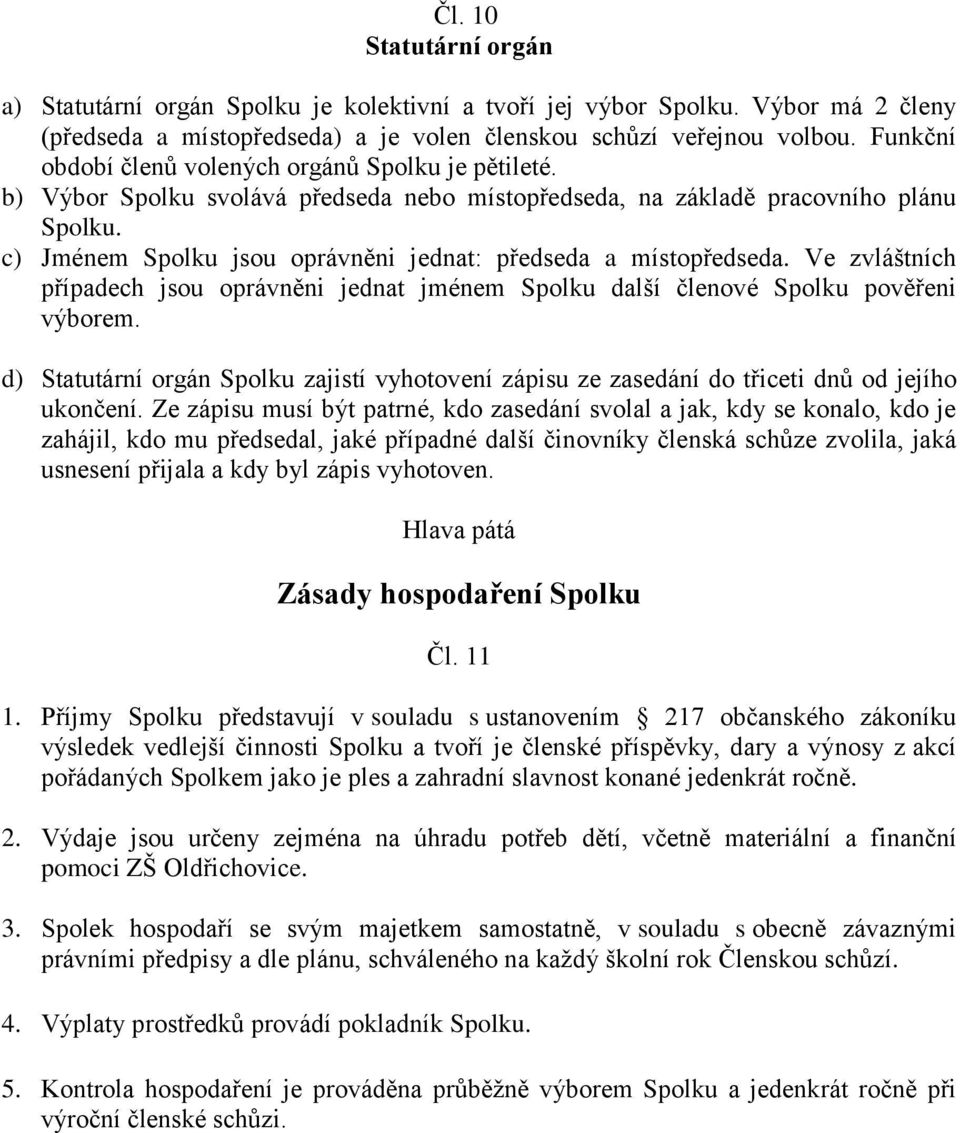 c) Jménem Spolku jsou oprávněni jednat: předseda a místopředseda. Ve zvláštních případech jsou oprávněni jednat jménem Spolku další členové Spolku pověřeni výborem.