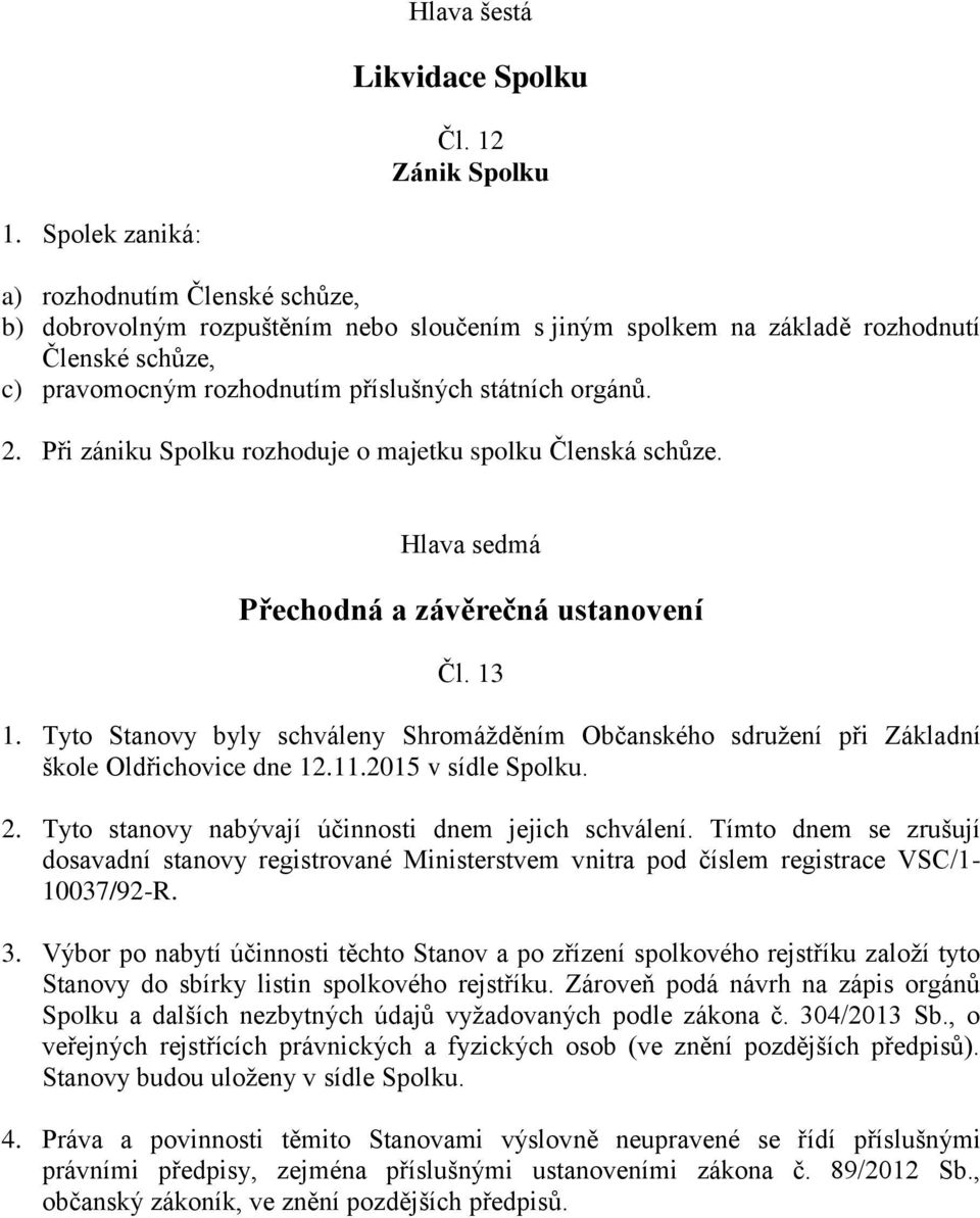 Při zániku Spolku rozhoduje o majetku spolku Členská schůze. Hlava sedmá Přechodná a závěrečná ustanovení Čl. 13 1.