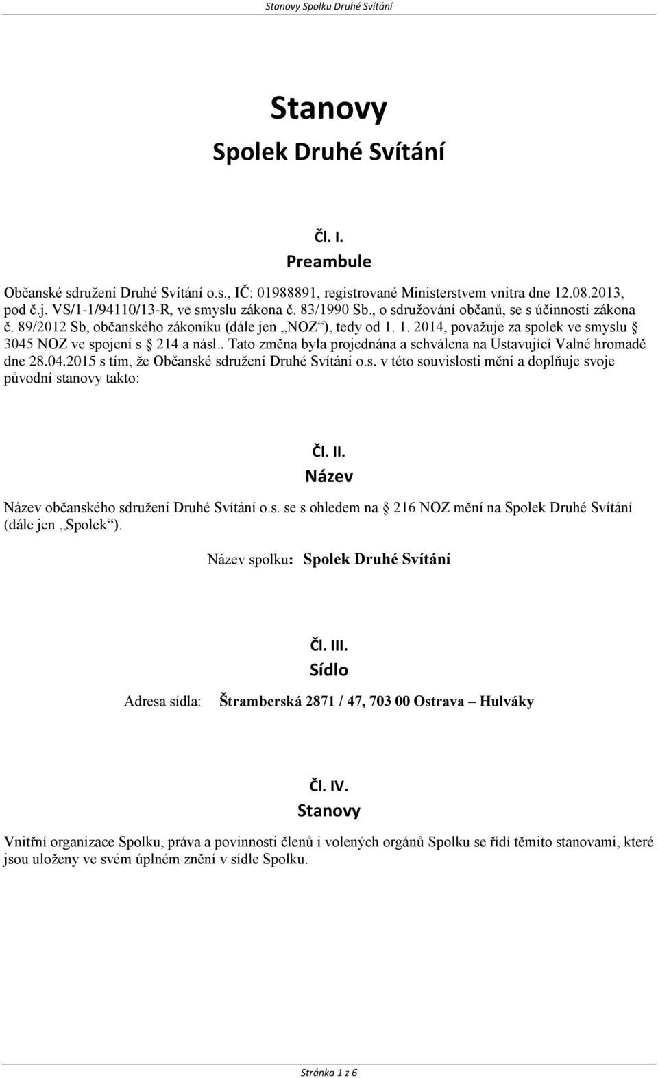 . Tato změna byla projednána a schválena na Ustavující Valné hromadě dne 28.04.2015 s tím, že Občanské sdružení Druhé Svítání o.s. v této souvislosti mění a doplňuje svoje původní stanovy takto: Čl.