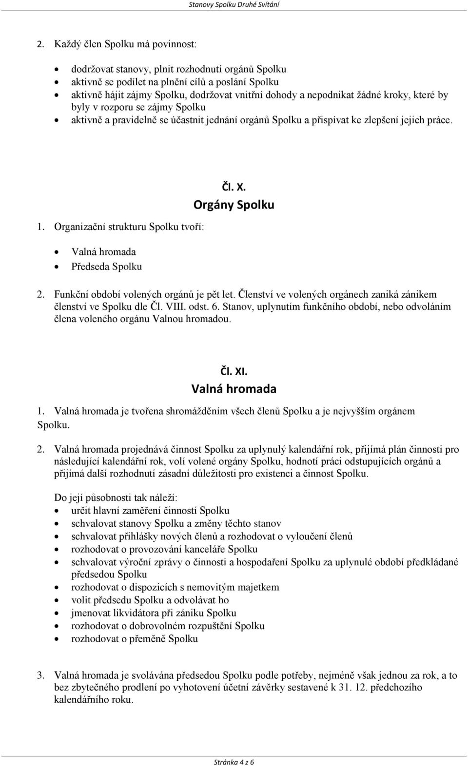 X. Orgány Spolku Valná hromada Předseda Spolku 2. Funkční období volených orgánů je pět let. Členství ve volených orgánech zaniká zánikem členství ve Spolku dle Čl. VIII. odst. 6.