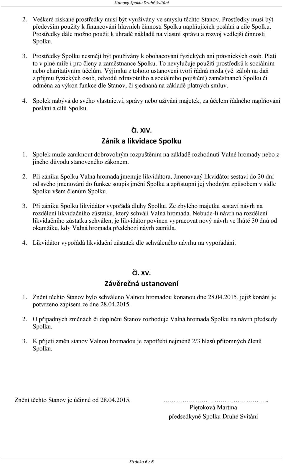 Prostředky Spolku nesmějí být používány k obohacování fyzických ani právnických osob.