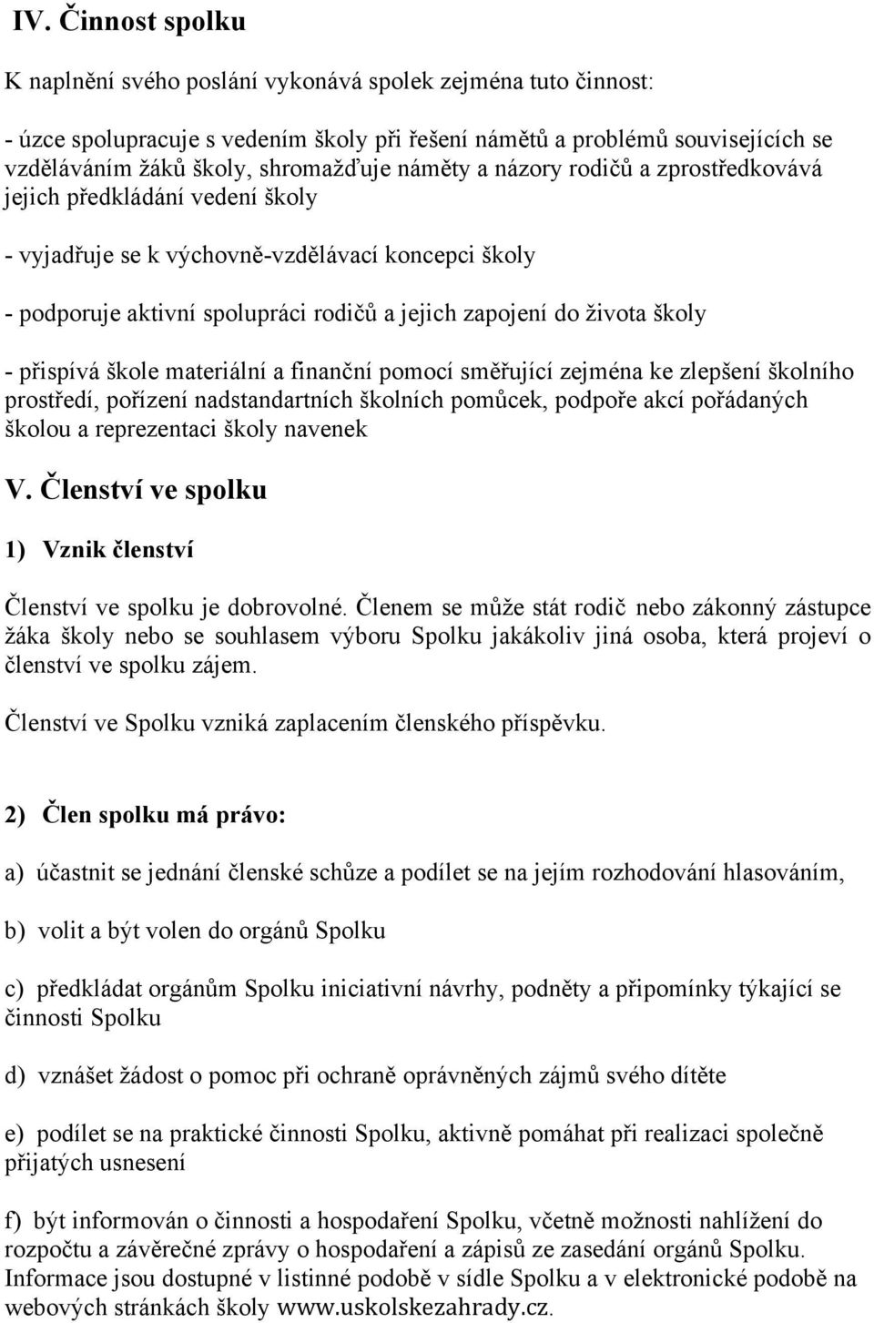 přispívá škole materiální a finanční pomocí směřující zejména ke zlepšení školního prostředí, pořízení nadstandartních školních pomůcek, podpoře akcí pořádaných školou a reprezentaci školy navenek V.