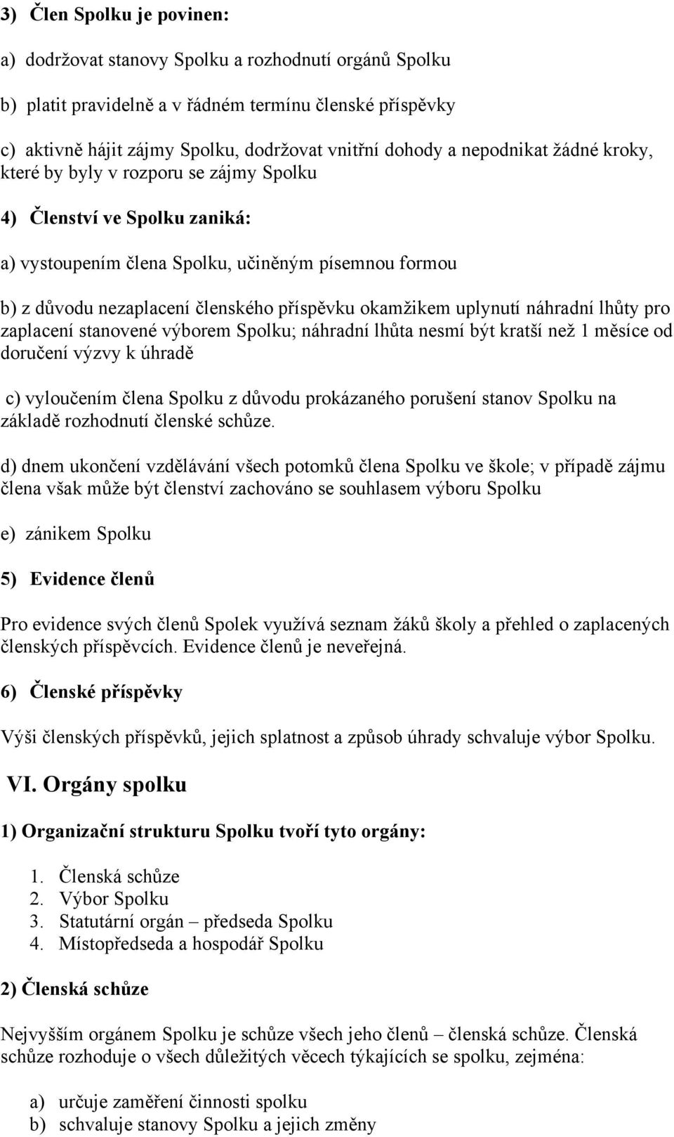 okamžikem uplynutí náhradní lhůty pro zaplacení stanovené výborem Spolku; náhradní lhůta nesmí být kratší než 1 měsíce od doručení výzvy k úhradě c) vyloučením člena Spolku z důvodu prokázaného