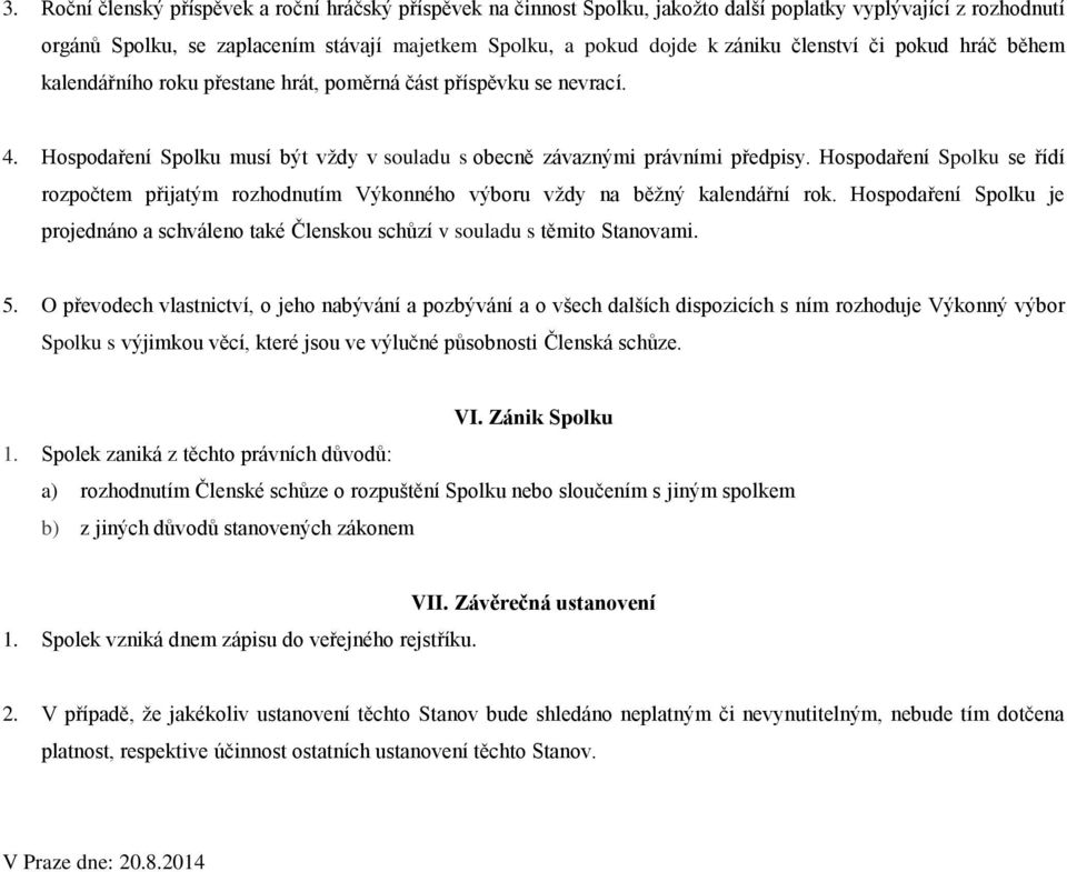 Hospodaření Spolku se řídí rozpočtem přijatým rozhodnutím Výkonného výboru vždy na běžný kalendářní rok. Hospodaření Spolku je projednáno a schváleno také Členskou schůzí v souladu s těmito Stanovami.