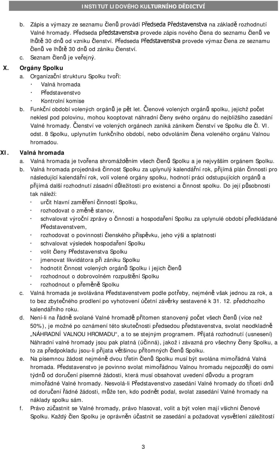 c. Seznam členů je veřejný. X. Orgány Spolku a. Organizační strukturu Spolku tvoří: Valná hromada Představenstvo Kontrolní komise b. Funkční období volených orgánů je pět let.