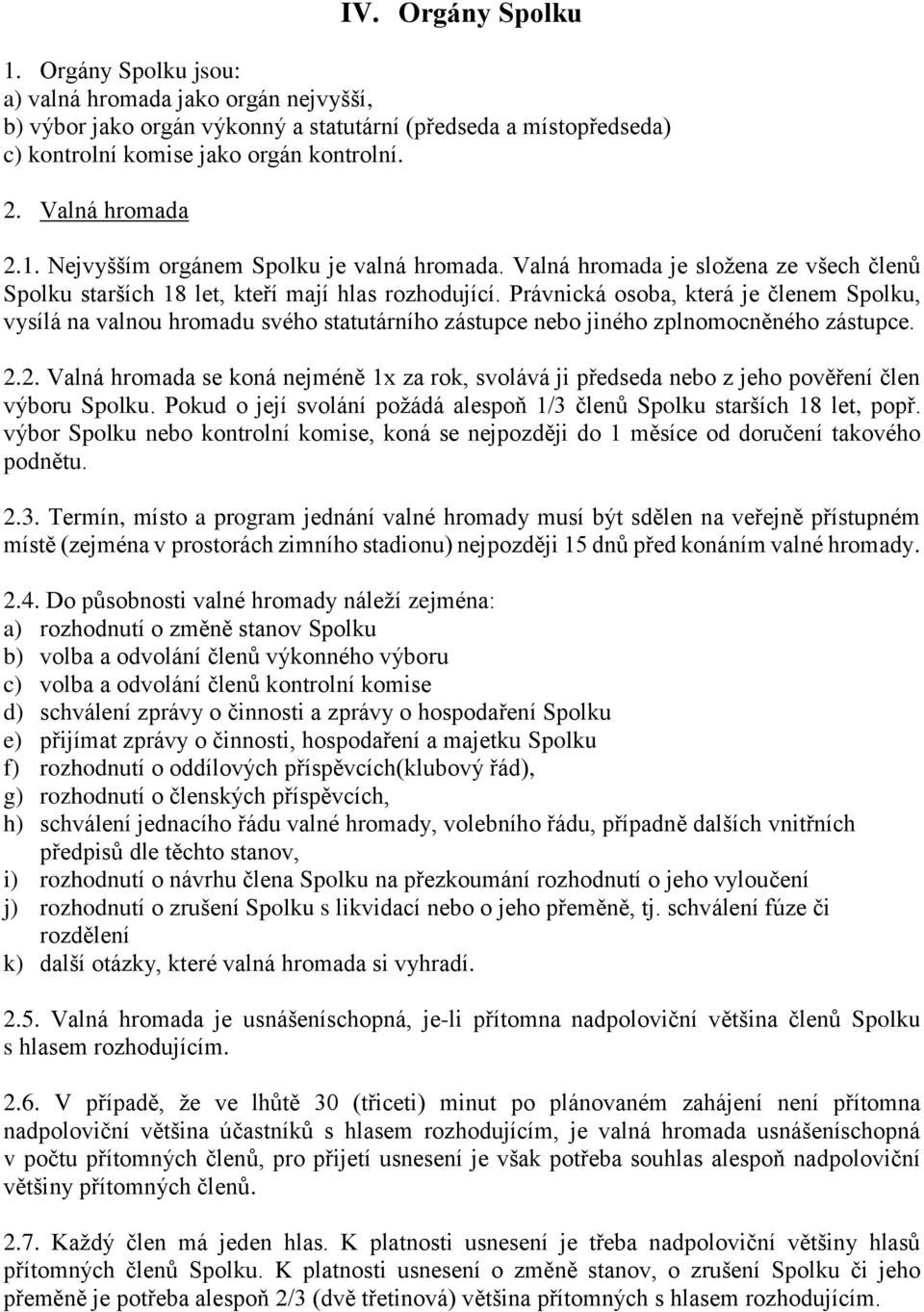 Právnická osoba, která je členem Spolku, vysílá na valnou hromadu svého statutárního zástupce nebo jiného zplnomocněného zástupce. 2.