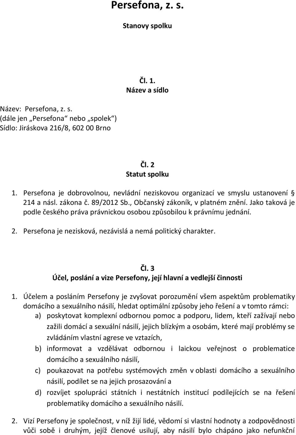 Jako taková je podle českého práva právnickou osobou způsobilou k právnímu jednání. 2. Persefona je nezisková, nezávislá a nemá politický charakter. Čl.