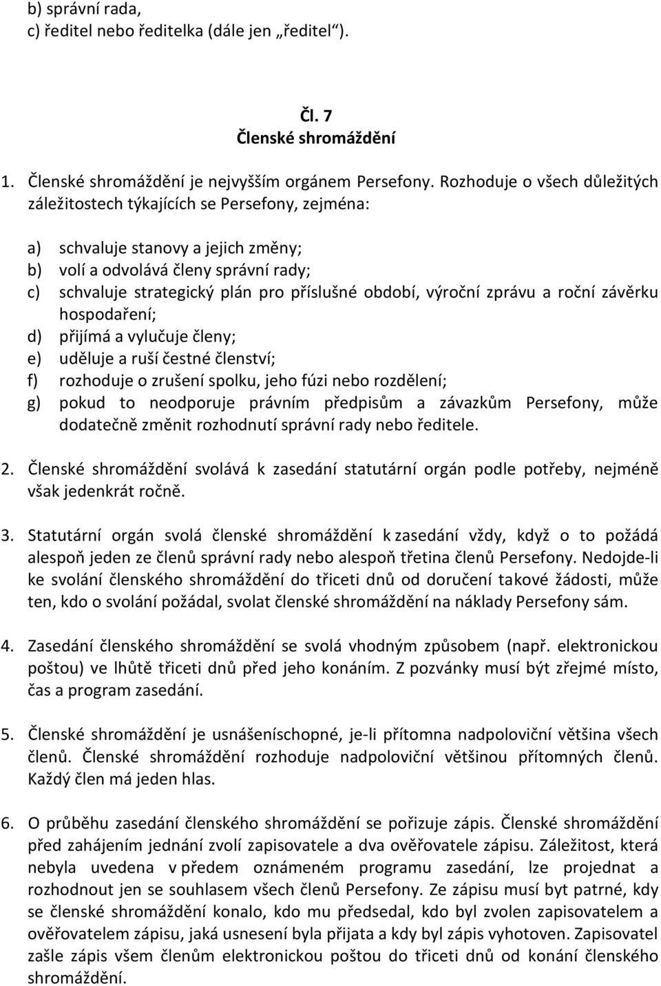 období, výroční zprávu a roční závěrku hospodaření; d) přijímá a vylučuje členy; e) uděluje a ruší čestné členství; f) rozhoduje o zrušení spolku, jeho fúzi nebo rozdělení; g) pokud to neodporuje