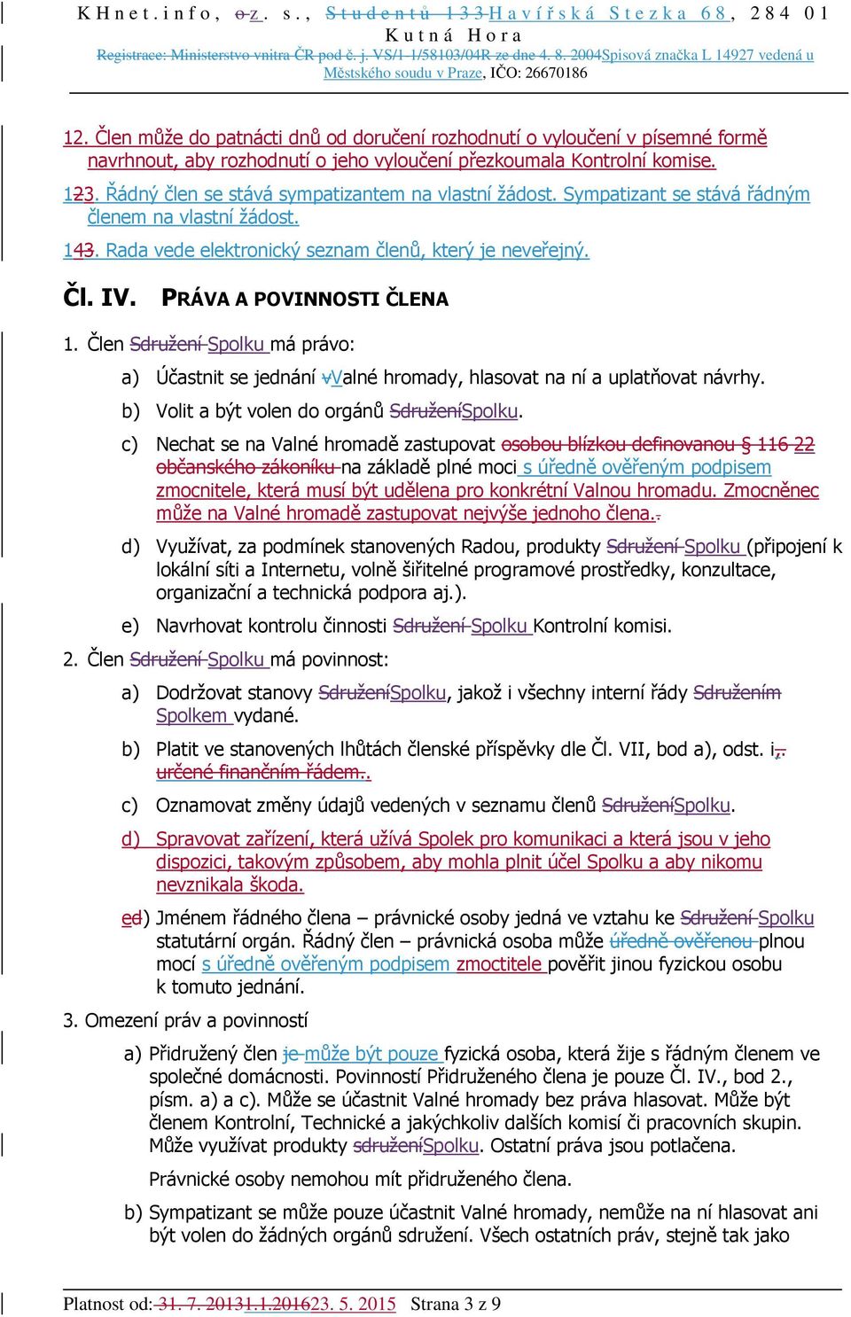 PRÁVA A POVINNOSTI ČLENA 1. Člen Sdružení Spolku má právo: a) Účastnit se jednání vvalné hromady, hlasovat na ní a uplatňovat návrhy. b) Volit a být volen do orgánů SdruženíSpolku.