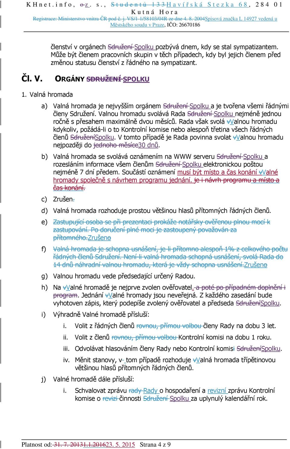 Valná hromada a) Valná hromada je nejvyšším orgánem Sdružení Spolku a je tvořena všemi řádnými členy Sdružení.