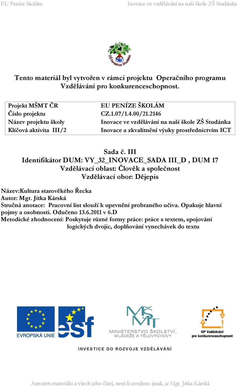 III Identifikátor DUM: VY_32_INOVACE_SADA III_D, DUM 17 Vzdělávací oblast: Člověk a společnost Vzdělávací obor: Dějepis Název:Kultura starověkého Řecka Autor: Mgr.