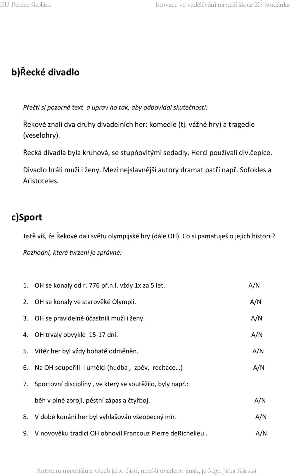 c)sport Jistě víš, že Řekové dali světu olympijské hry (dále OH). Co si pamatuješ o jejich historii? Rozhodni, které tvrzení je správné: 1. OH se konaly od r. 776 př.n.l. vždy 1x za 5 let. A/N 2.