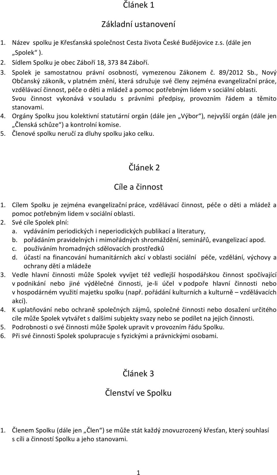 , Nový Občanský zákoník, v platném znění, která sdružuje své členy zejména evangelizační práce, vzdělávací činnost, péče o děti a mládež a pomoc potřebným lidem v sociální oblasti.