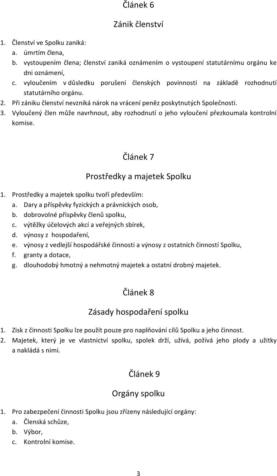 Vyloučený člen může navrhnout, aby rozhodnutí o jeho vyloučení přezkoumala kontrolní komise. Článek 7 Prostředky a majetek Spolku 1. Prostředky a majetek spolku tvoří především: a.